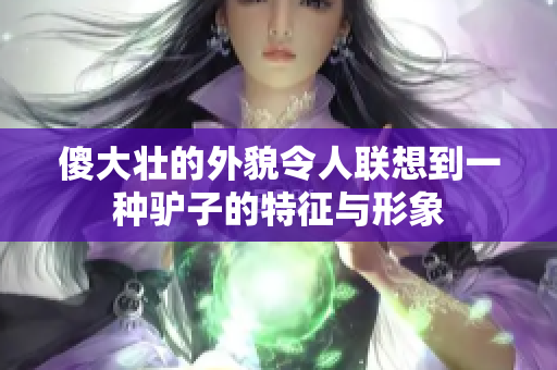 傻大壮的外貌令人联想到一种驴子的特征与形象