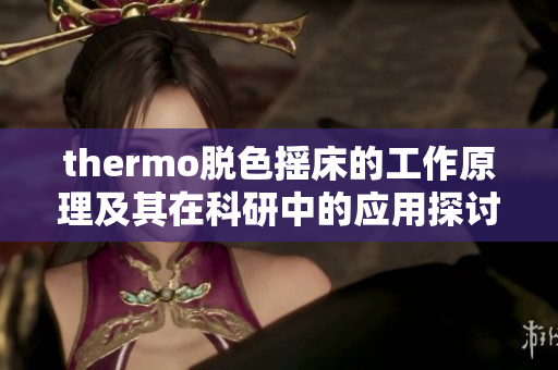 thermo脱色摇床的工作原理及其在科研中的应用探讨