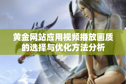黄金网站应用视频播放画质的选择与优化方法分析