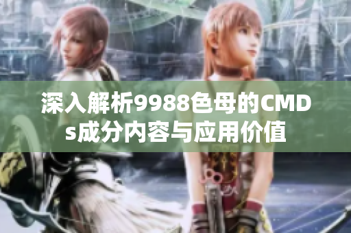 深入解析9988色母的CMDs成分内容与应用价值