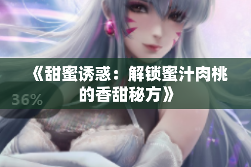 《甜蜜诱惑：解锁蜜汁肉桃的香甜秘方》
