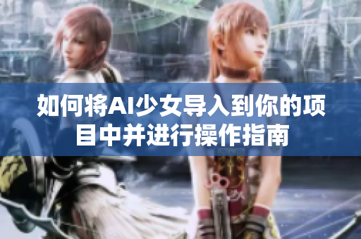 如何将AI少女导入到你的项目中并进行操作指南