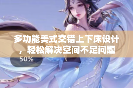 多功能美式交错上下床设计，轻松解决空间不足问题