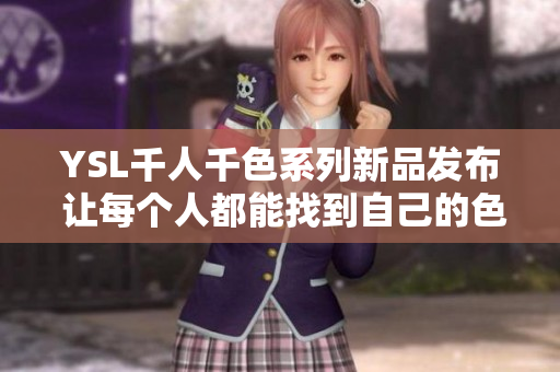 YSL千人千色系列新品发布 让每个人都能找到自己的色彩