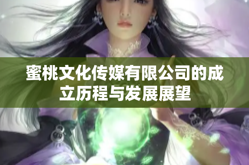 蜜桃文化传媒有限公司的成立历程与发展展望