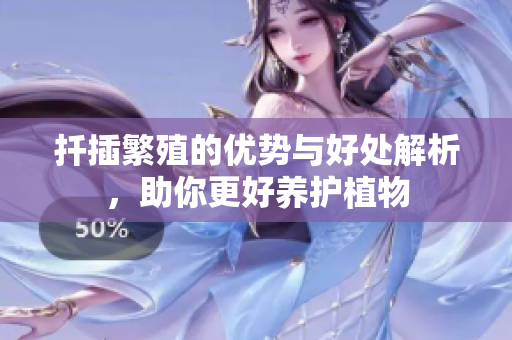 扦插繁殖的优势与好处解析，助你更好养护植物