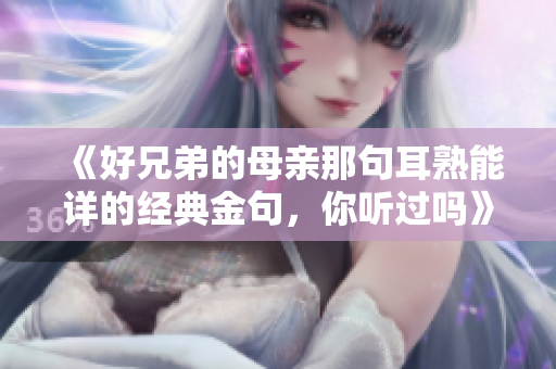 《好兄弟的母亲那句耳熟能详的经典金句，你听过吗》