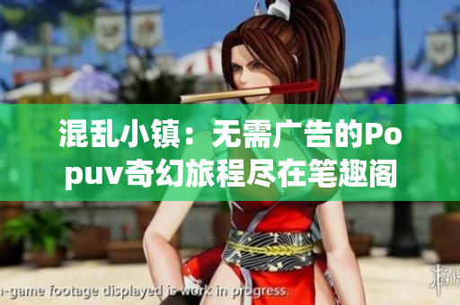 混乱小镇：无需广告的Popuv奇幻旅程尽在笔趣阁