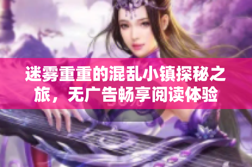 迷雾重重的混乱小镇探秘之旅，无广告畅享阅读体验