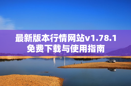 最新版本行情网站v1.78.1免费下载与使用指南