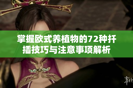 掌握欧式养植物的72种扦插技巧与注意事项解析