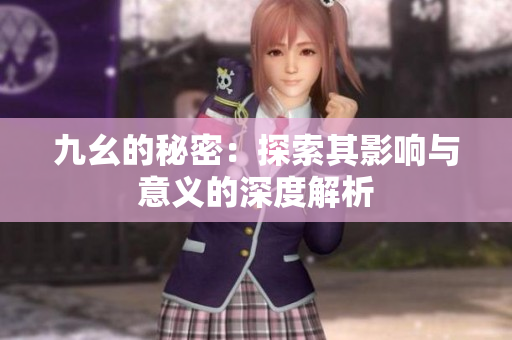 九幺的秘密：探索其影响与意义的深度解析