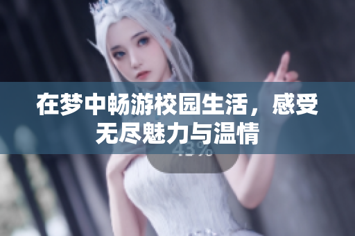 在梦中畅游校园生活，感受无尽魅力与温情