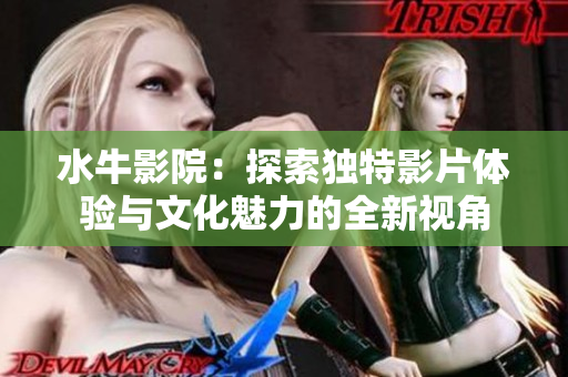 水牛影院：探索独特影片体验与文化魅力的全新视角