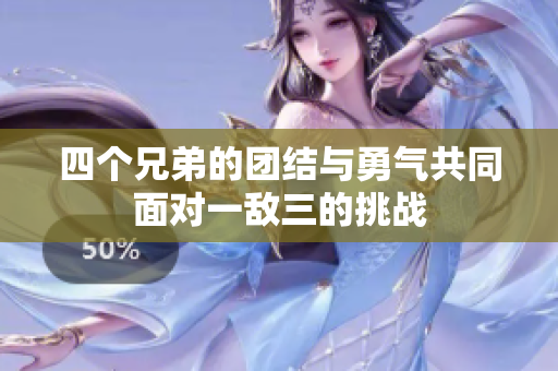 四个兄弟的团结与勇气共同面对一敌三的挑战