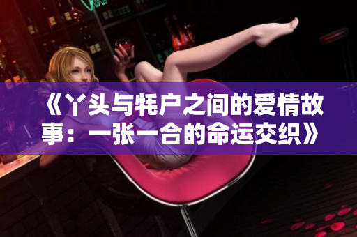 《丫头与牦户之间的爱情故事：一张一合的命运交织》
