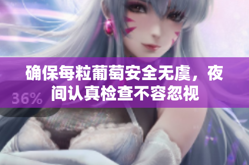 确保每粒葡萄安全无虞，夜间认真检查不容忽视