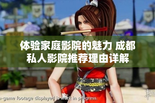 体验家庭影院的魅力 成都私人影院推荐理由详解