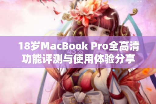 18岁MacBook Pro全高清功能评测与使用体验分享