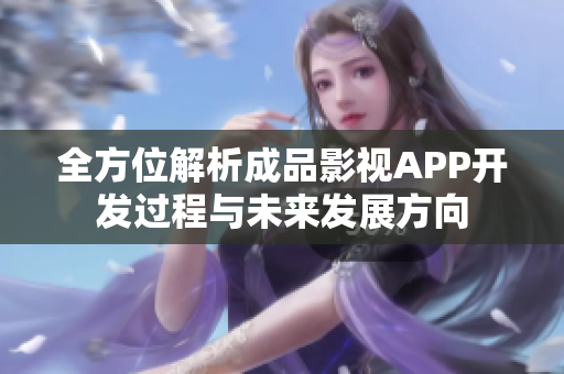 全方位解析成品影视APP开发过程与未来发展方向