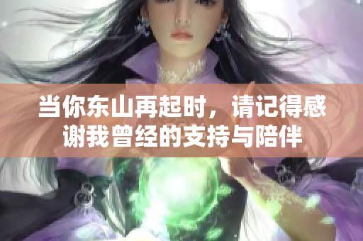 当你东山再起时，请记得感谢我曾经的支持与陪伴