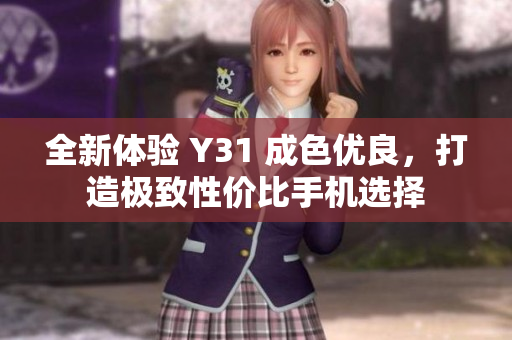 全新体验 Y31 成色优良，打造极致性价比手机选择