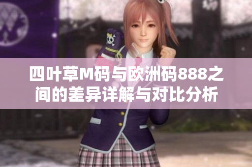 四叶草M码与欧洲码888之间的差异详解与对比分析