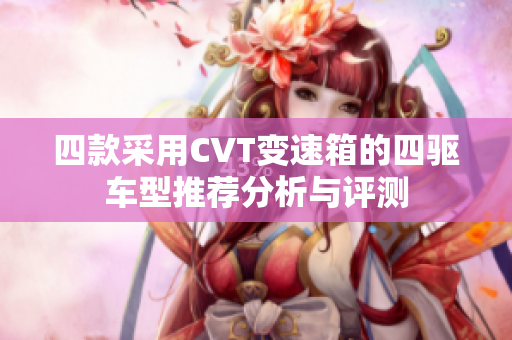 四款采用CVT变速箱的四驱车型推荐分析与评测