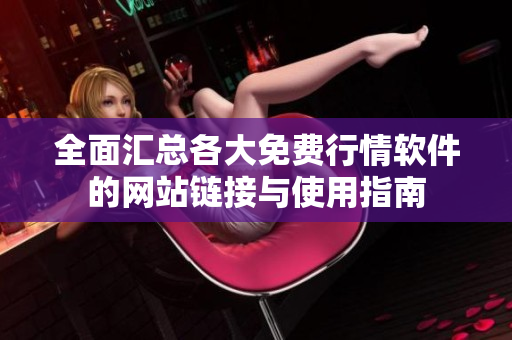 全面汇总各大免费行情软件的网站链接与使用指南