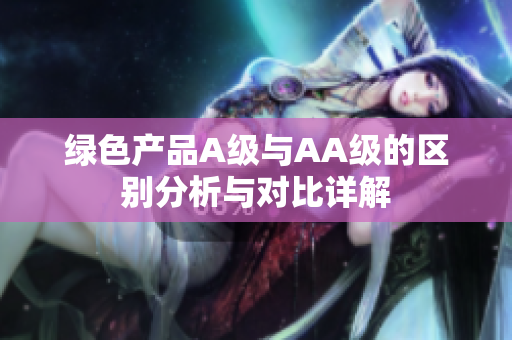 绿色产品A级与AA级的区别分析与对比详解