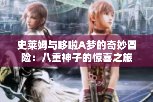 史莱姆与哆啦A梦的奇妙冒险：八重神子的惊喜之旅