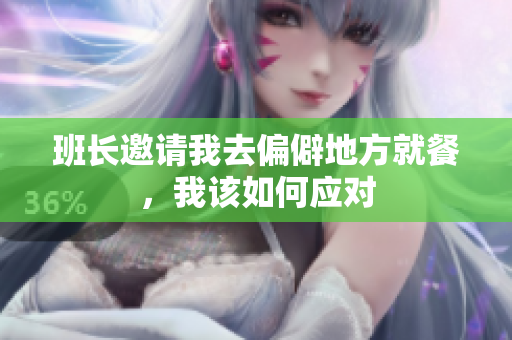 班长邀请我去偏僻地方就餐，我该如何应对