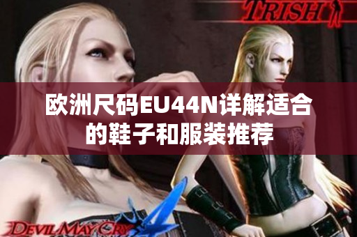欧洲尺码EU44N详解适合的鞋子和服装推荐