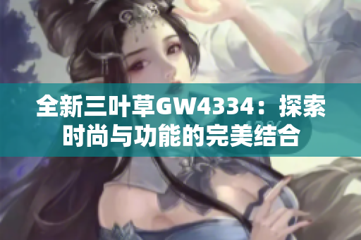 全新三叶草GW4334：探索时尚与功能的完美结合