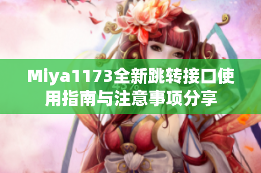 Miya1173全新跳转接口使用指南与注意事项分享