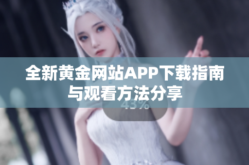 全新黄金网站APP下载指南与观看方法分享