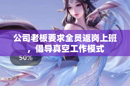 公司老板要求全员返岗上班，倡导真空工作模式