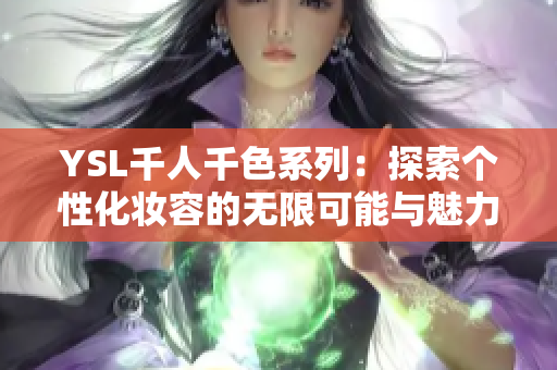 YSL千人千色系列：探索个性化妆容的无限可能与魅力