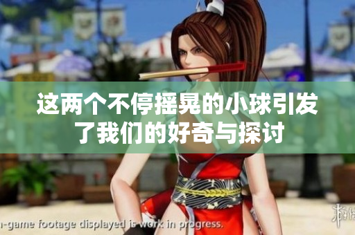这两个不停摇晃的小球引发了我们的好奇与探讨