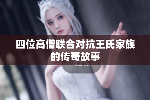 四位高僧联合对抗王氏家族的传奇故事
