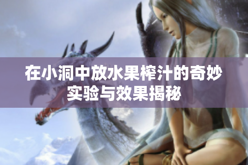 在小洞中放水果榨汁的奇妙实验与效果揭秘
