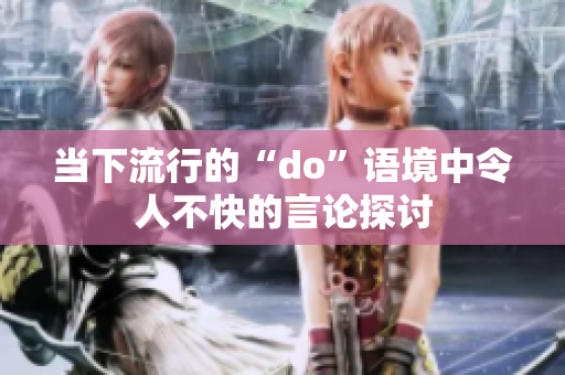 当下流行的“do”语境中令人不快的言论探讨