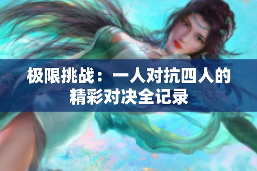 极限挑战：一人对抗四人的精彩对决全记录