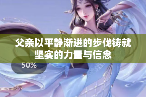 父亲以平静渐进的步伐铸就坚实的力量与信念