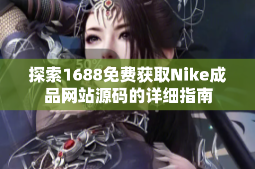 探索1688免费获取Nike成品网站源码的详细指南