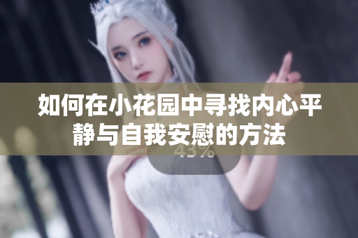 如何在小花园中寻找内心平静与自我安慰的方法