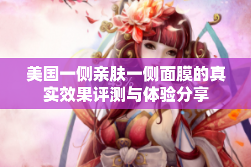 美国一侧亲肤一侧面膜的真实效果评测与体验分享