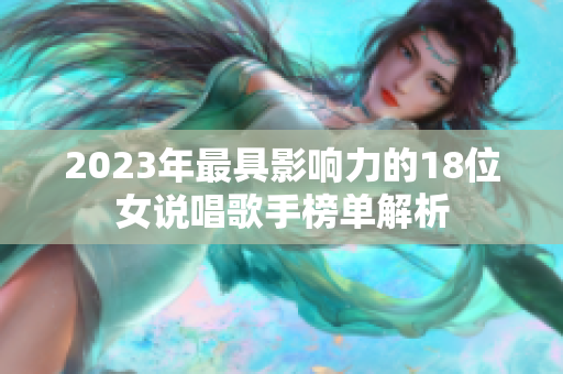 2023年最具影响力的18位女说唱歌手榜单解析