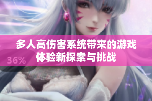 多人高伤害系统带来的游戏体验新探索与挑战