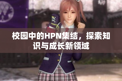 校园中的HPN集结，探索知识与成长新领域